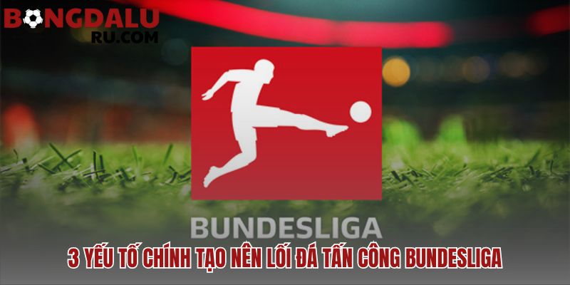 Giải mã ba yếu tố chính tạo nên bản sắc tấn công Bundesliga