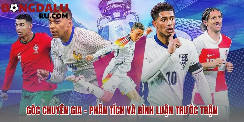 Góc chuyên gia cung cấp các nhận định dựa hoàn toàn trên dữ liệu